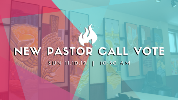 New Pastor Call Vote: Sunday 11.10.19 @ 10:30 AM